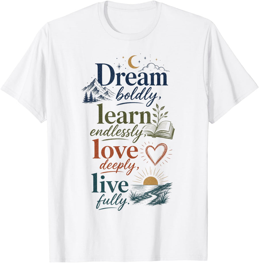 Dream Boldly Learn Endlessly Love Deeply Live Fully Quote T-Shirt - White