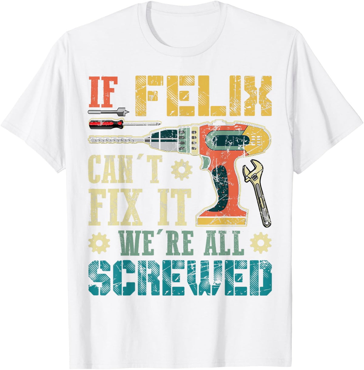 If Felix Can't Fix it We're All Screwed Funny Fathers Gift T-Shirt - White