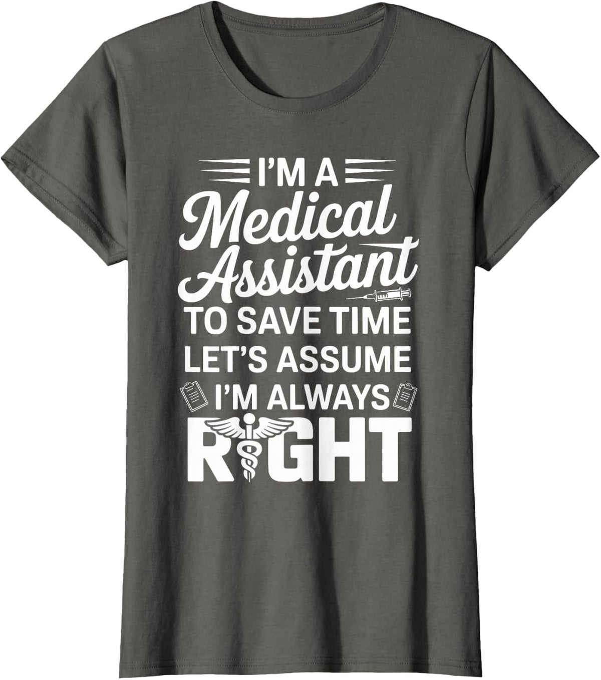 Let's Assume I'm Always Right Funny Medical Assistant T-Shirt - Asphalt Grey
