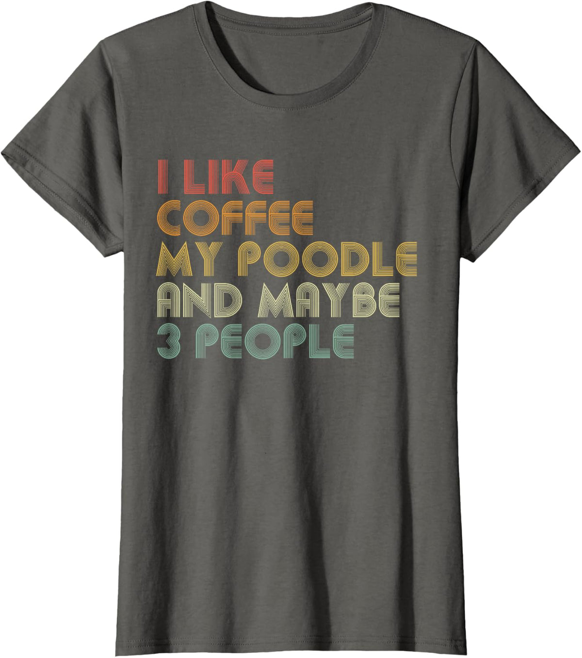 I Like Coffee My Poodle And Maybe 3 People Funny Dog Lover T-Shirt - Asphalt Grey