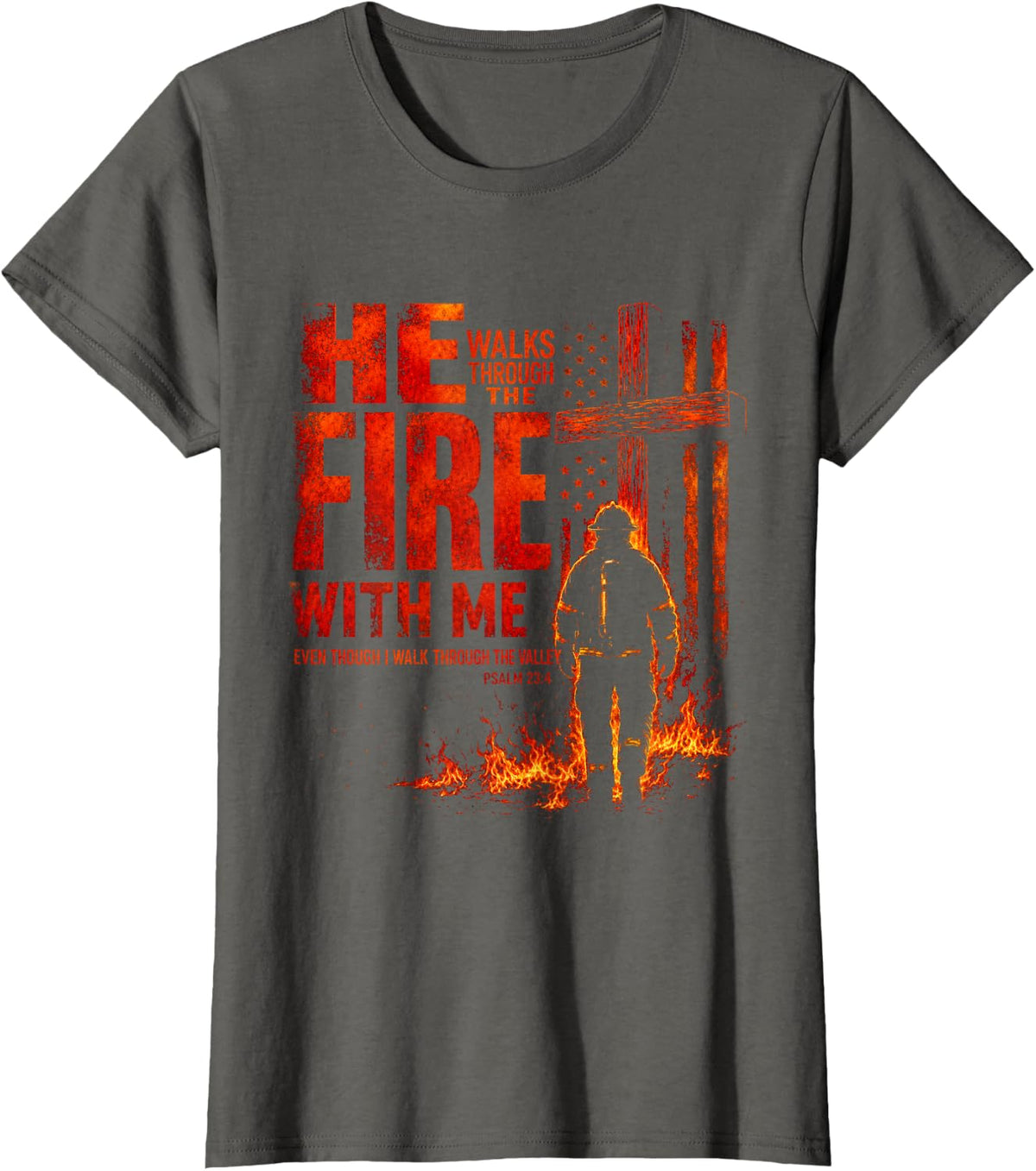 He Walks Through The Fire with Me Psalm 23 4 Firefighter T-Shirt - Asphalt Grey