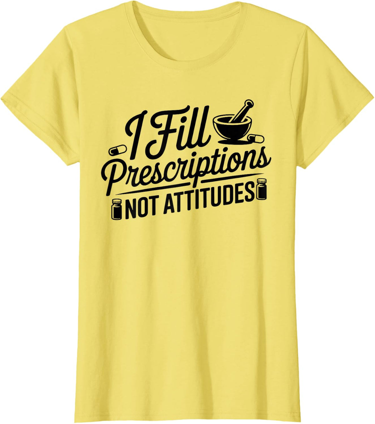 I Fill Prescriptions Not Attitudes Pharmacy Technician T-Shirt - Lemon Yellow