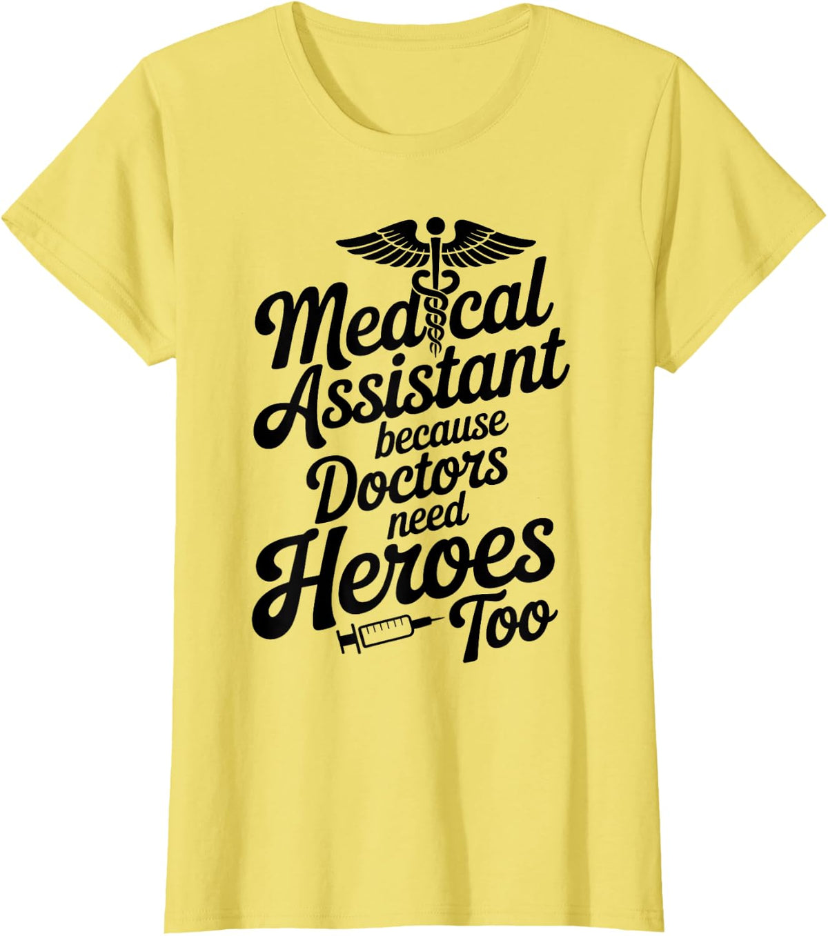Funny Medical Assistant Because Doctors Need Heroes Too T-Shirt - Lemon Yellow