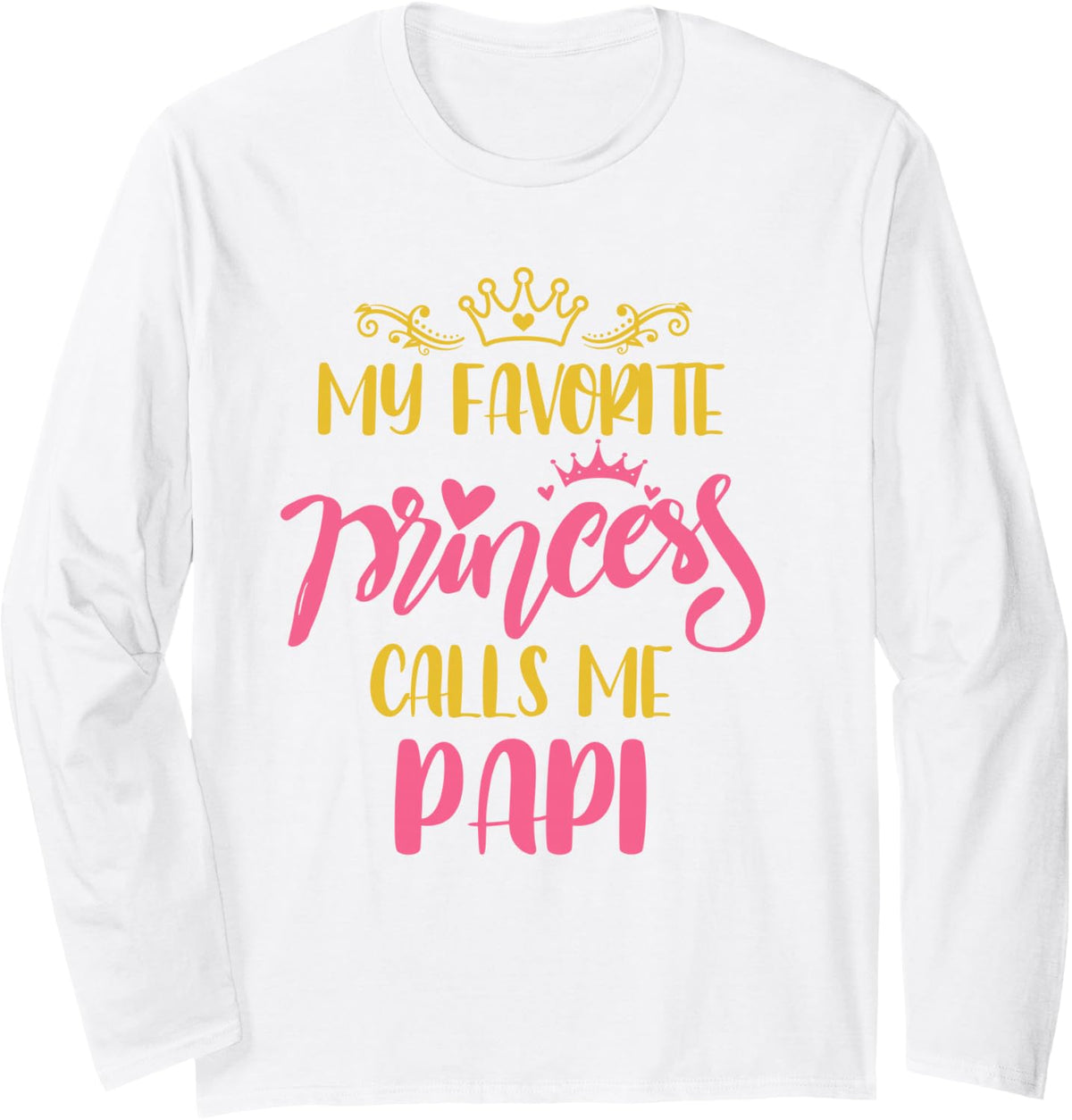 Family My Favorite Princess Calls Me Papi Fathers Day Long Sleeve T-Shirt - Adult Unisex White