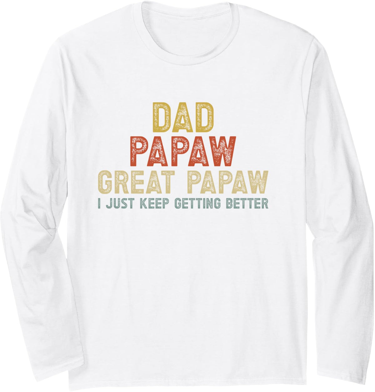Dad Papaw Great Papaw Keep Getting Better Great Papaw Long Sleeve T-Shirt - Adult Unisex White