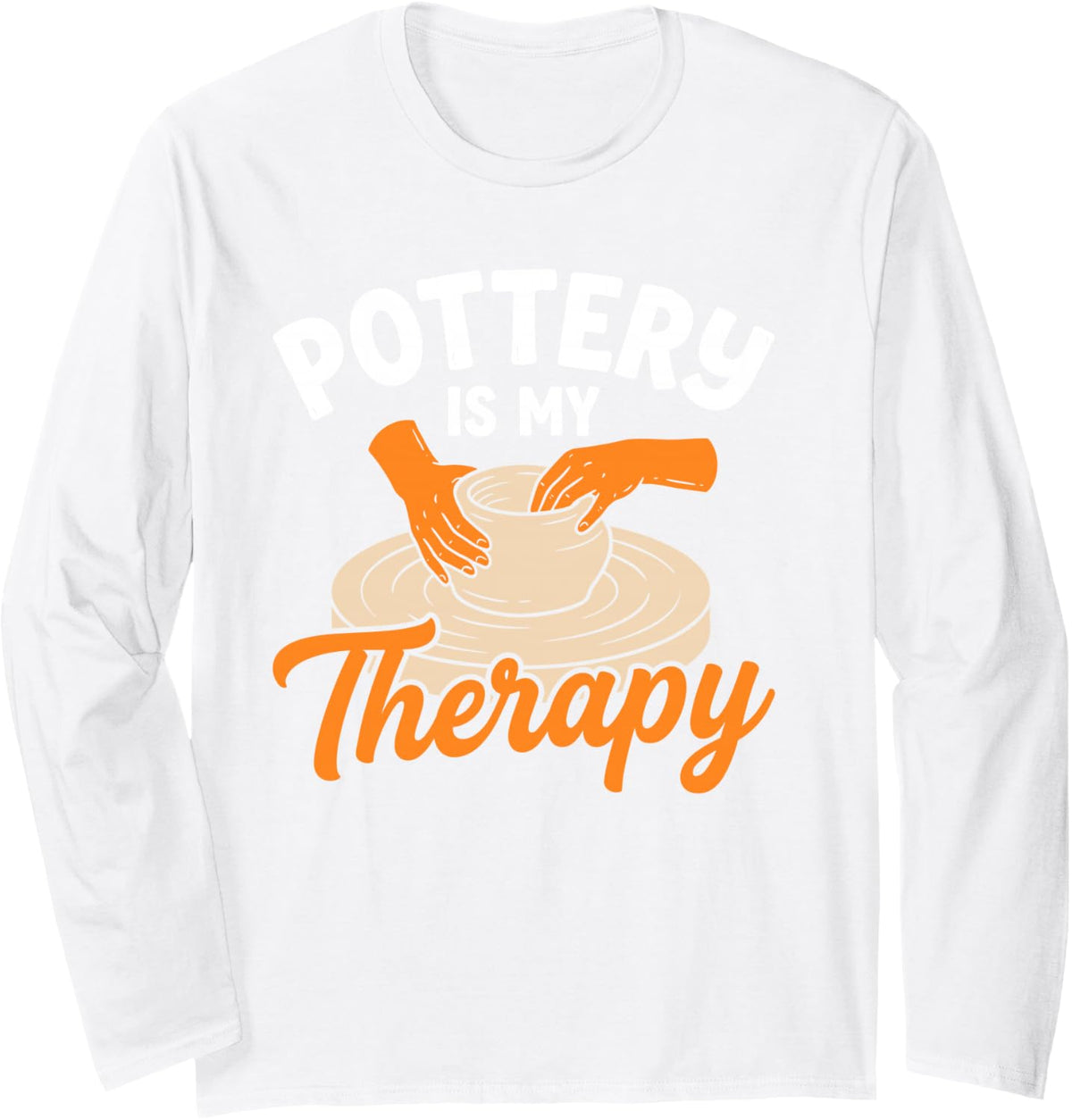 Pottery is My Therapy Sculptor Potter Ceramics Clay Artist Long Sleeve T-Shirt - Adult Unisex White