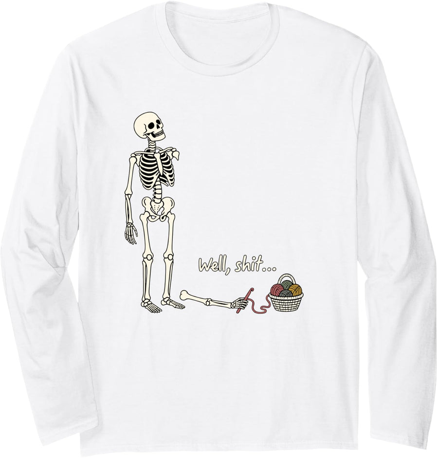 Well Shit Skeleton Crocheting Crochet Nerd Yarn Crocheter Long Sleeve T-Shirt - Adult Unisex White