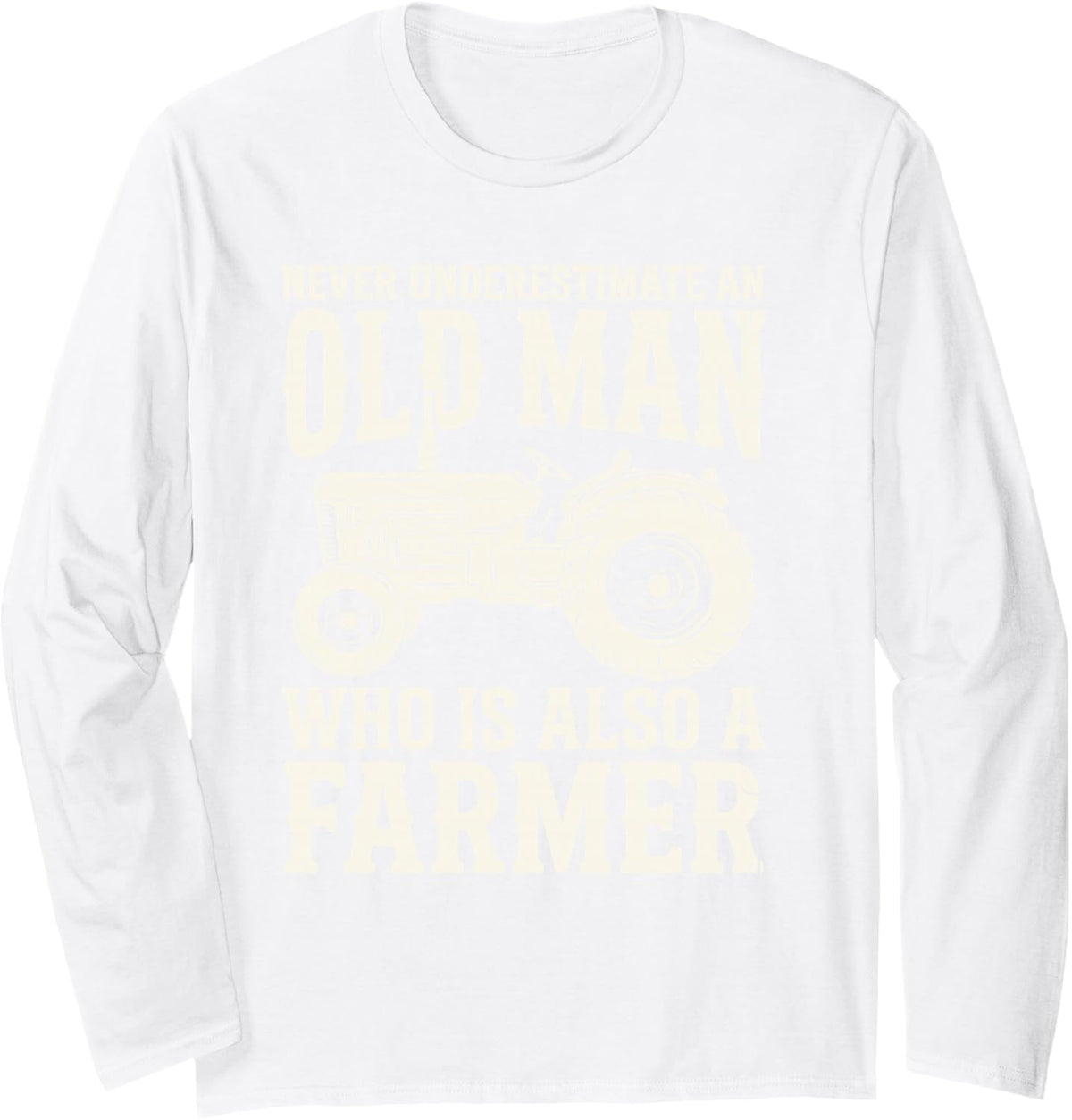 Never Underestimate an Old Man Who is Also A Farmer Tractor Long Sleeve T-Shirt - Adult Unisex White