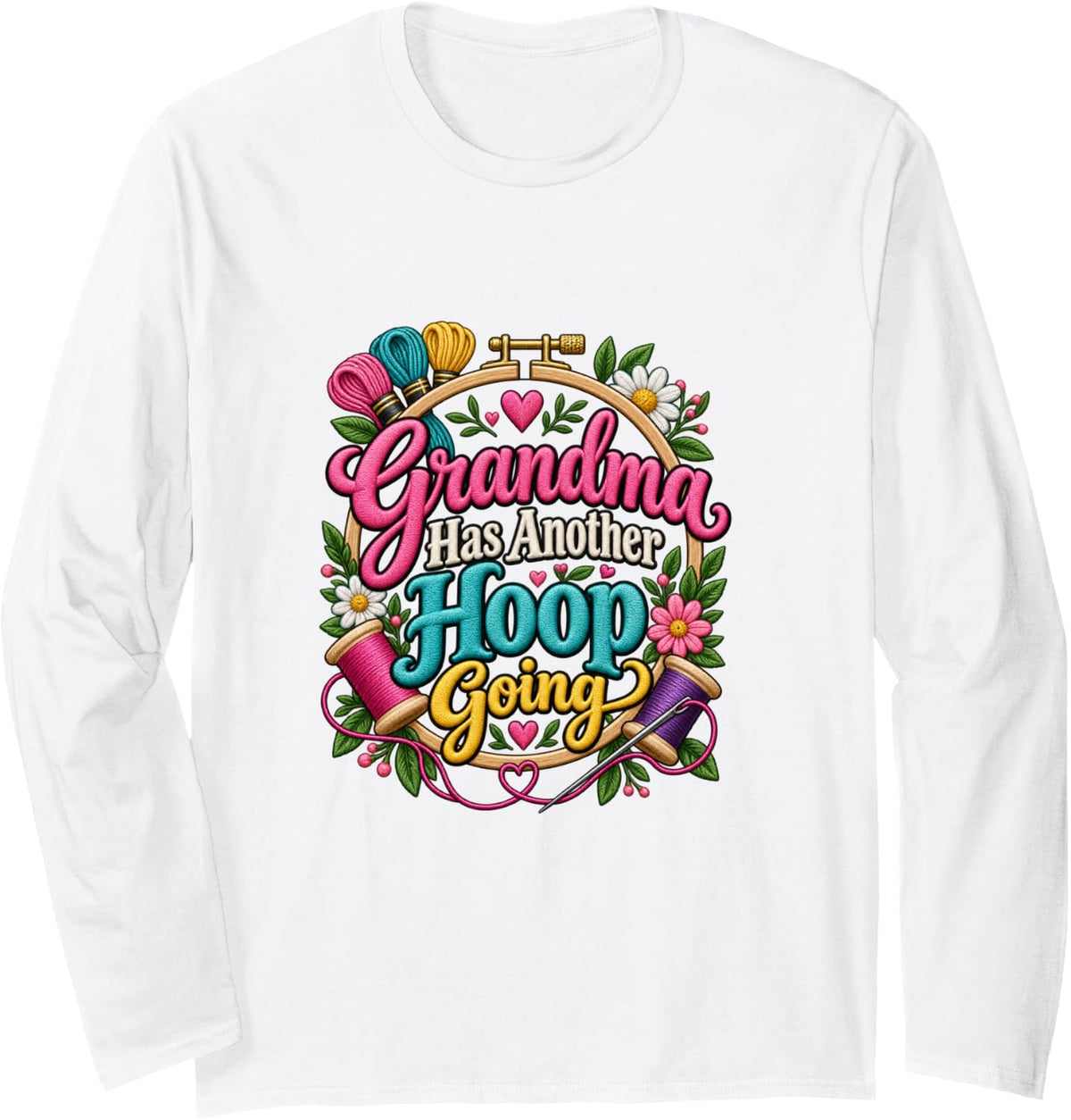 Grandma Has Another Hoop Going Hand Embroidery Crafter Long Sleeve T-Shirt - Adult Unisex White