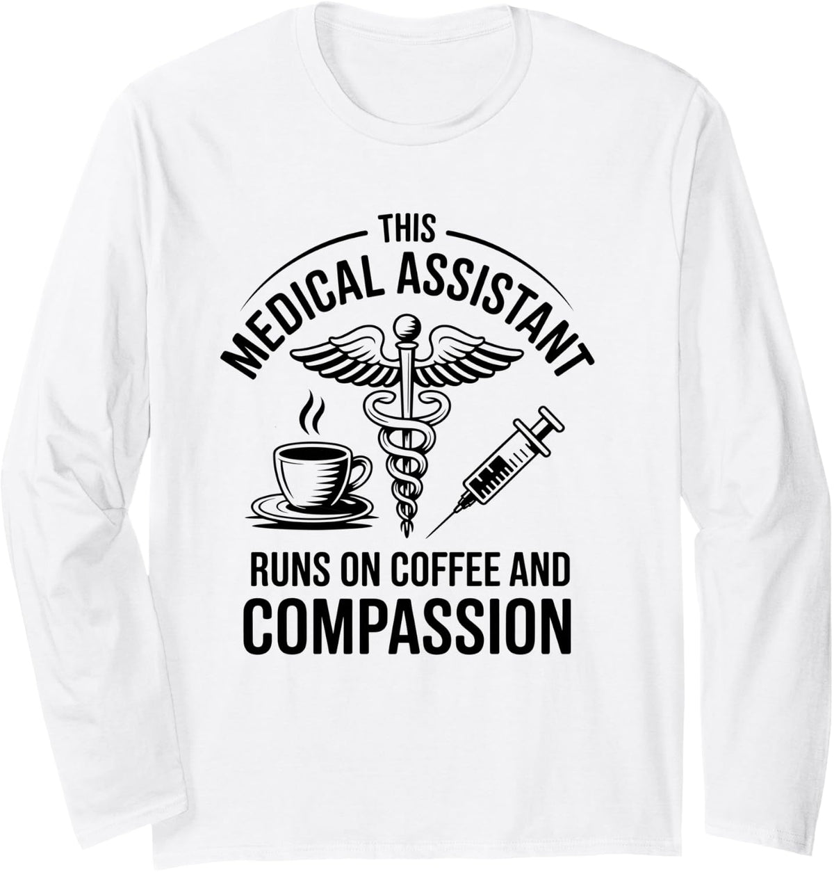 This Medical Assistant Runs On Coffee and Compassion MA Long Sleeve T-Shirt - Adult Unisex White