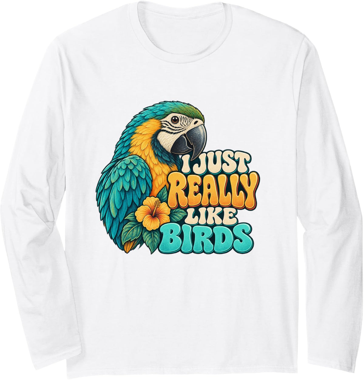 I JUST Really Like Birds Funny Parrot Lovers s Long Sleeve T-Shirt - Adult Unisex White