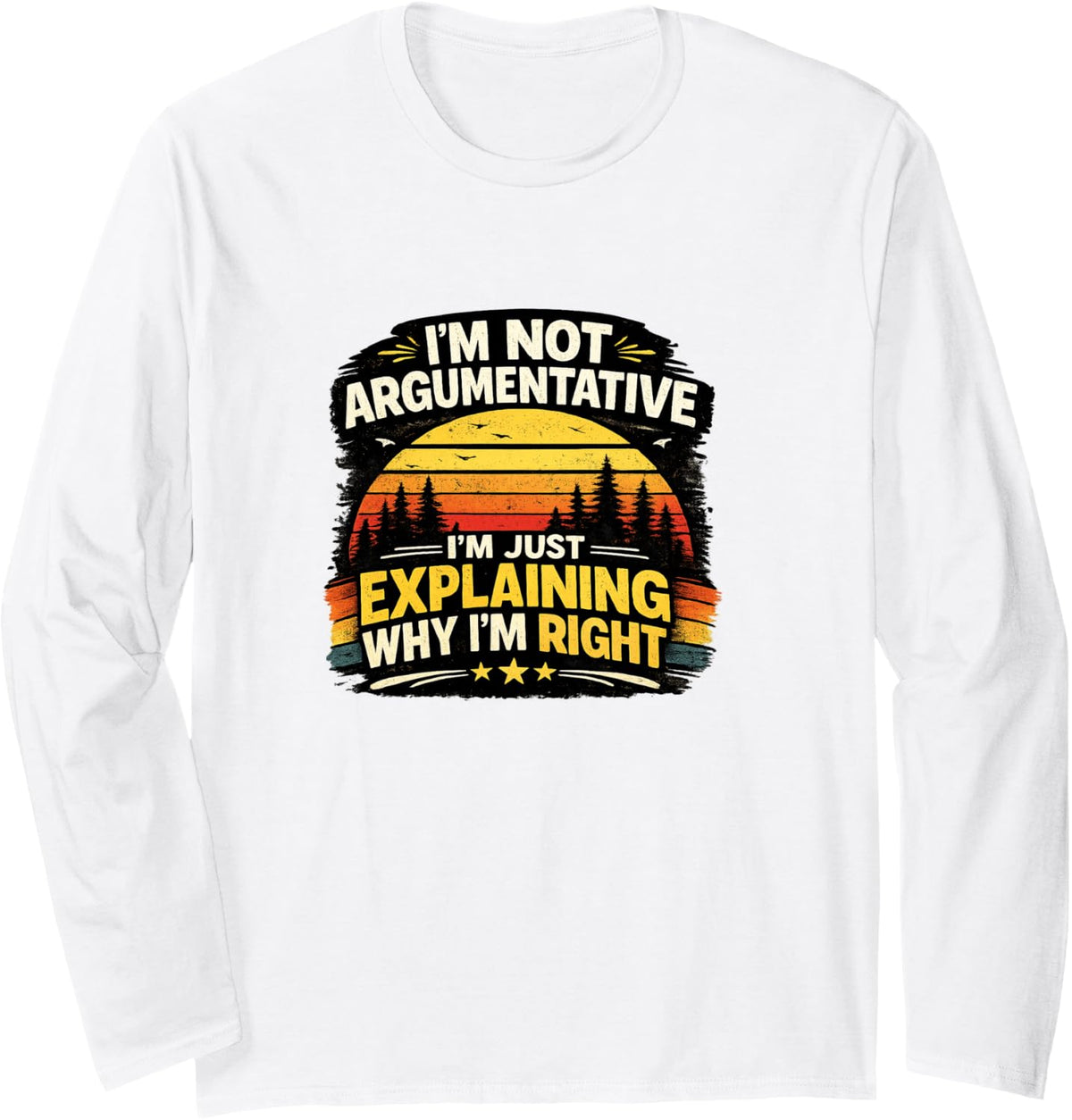 I'm Not Argumentative I'm Just Right Funny Long Sleeve T-Shirt - Adult Unisex White