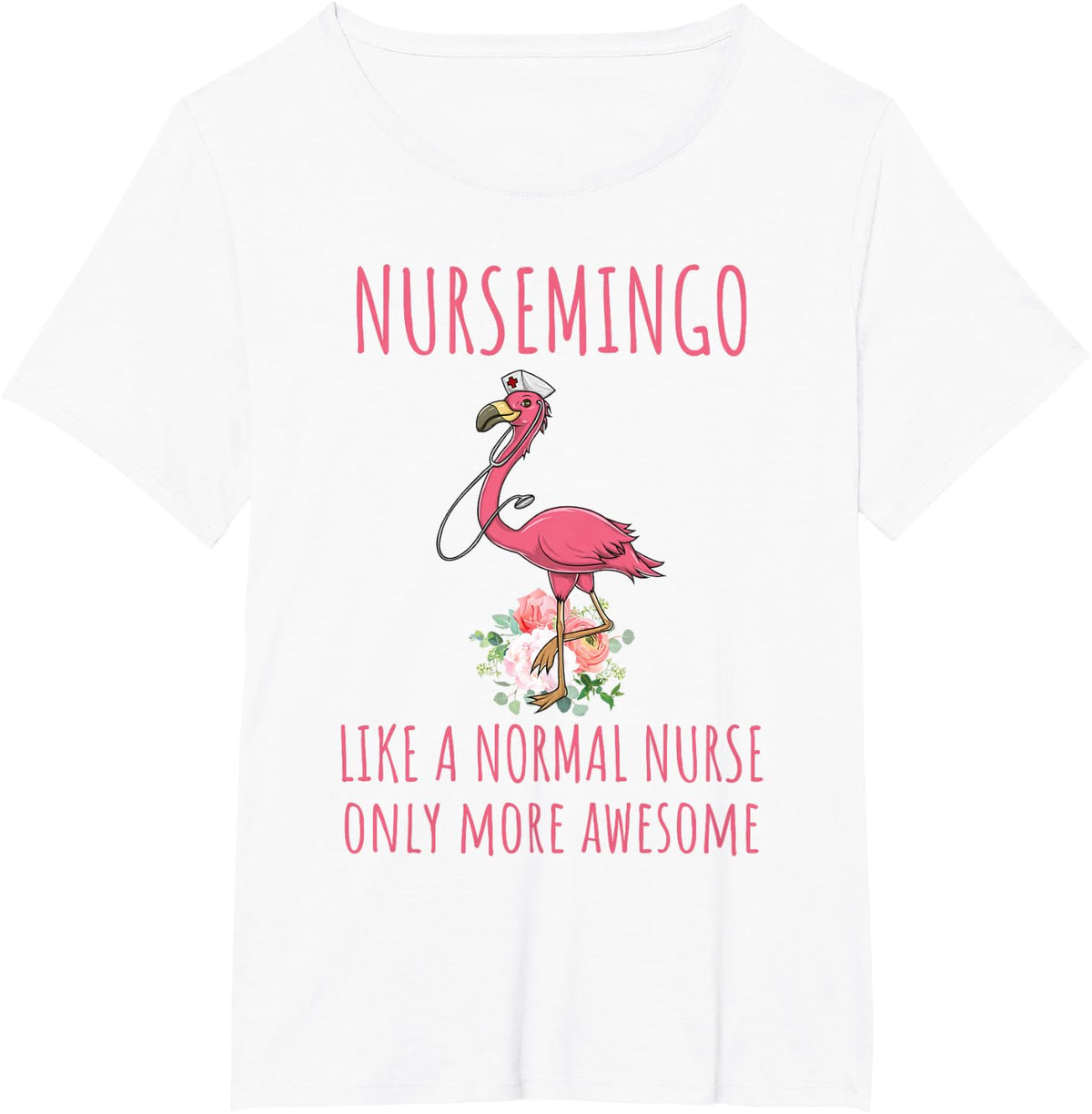 Nursemingo Like A Normal Nurse Only More Awesome Flamingo T-Shirt - White