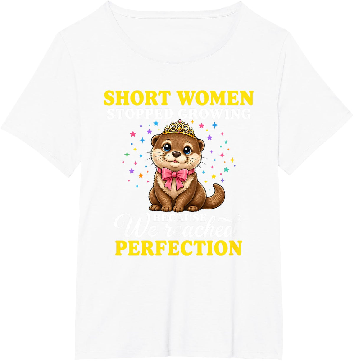 Short Women Stopped Growing Because We Reached Perfection T-Shirt - White
