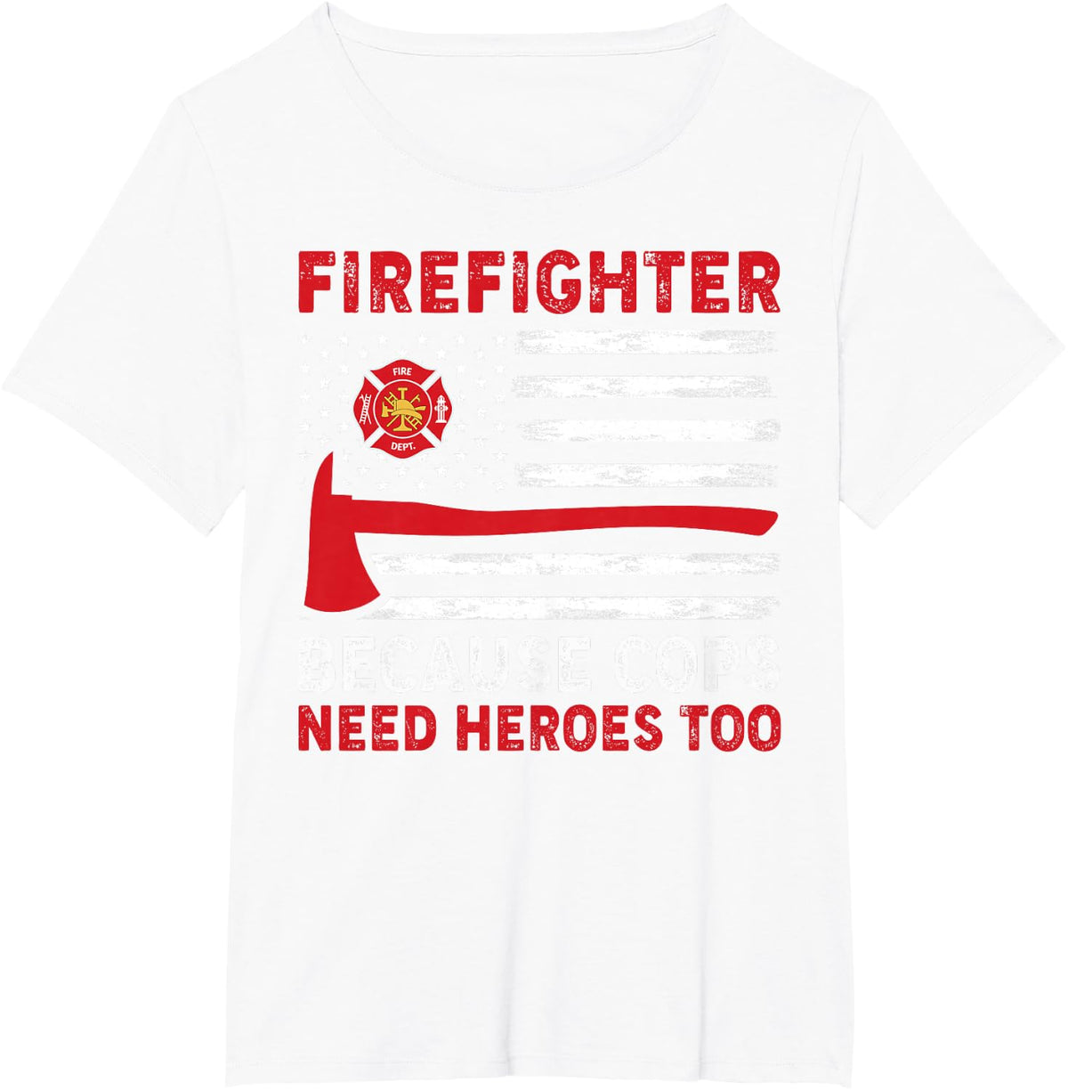 Firefighter Because Cops Need Heroes Too T-Shirt - White