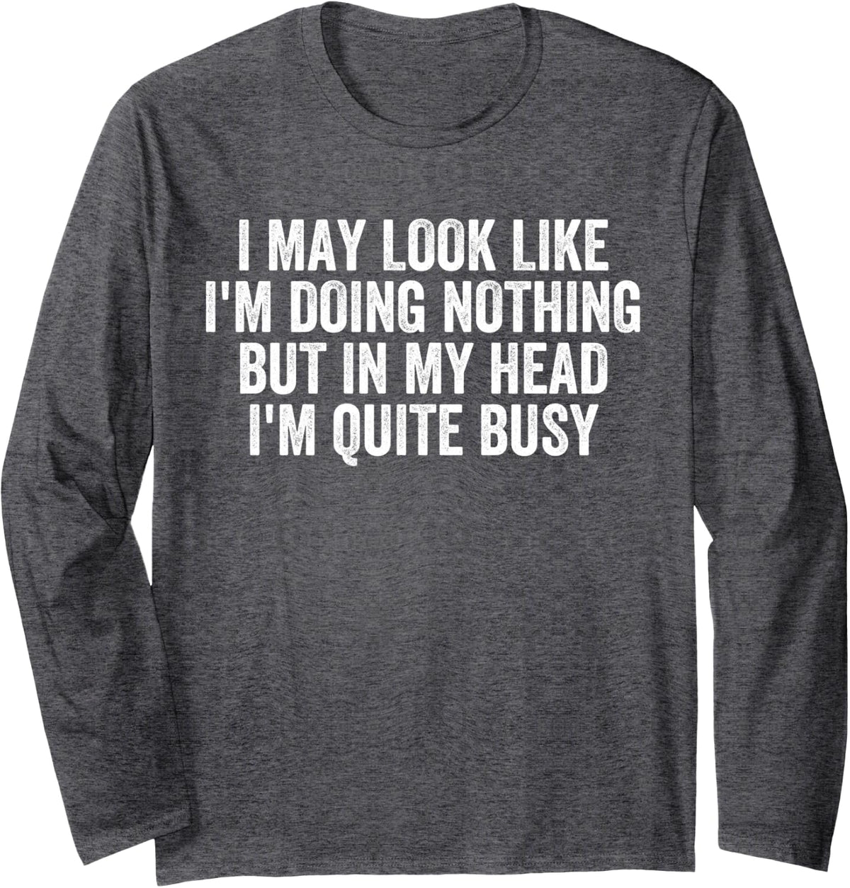 I May Look Like I'm Doing Nothing Funny Sarcastic ADHD Long Sleeve T-Shirt - Adult Unisex Dark Heather Grey