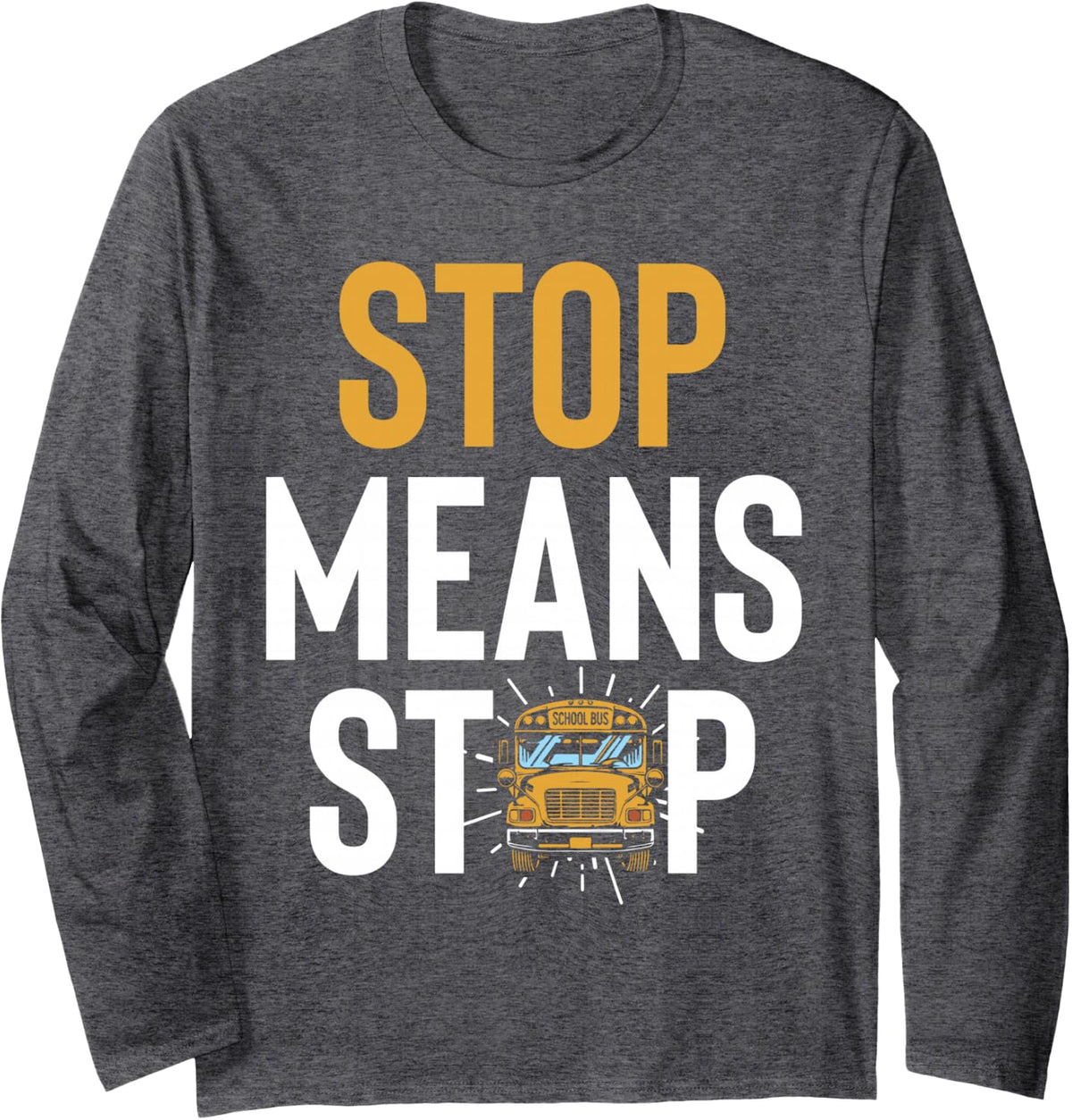 Stop Means Stop School Bus Driver Bus Route Safety Long Sleeve T-Shirt - Adult Unisex Dark Heather Grey