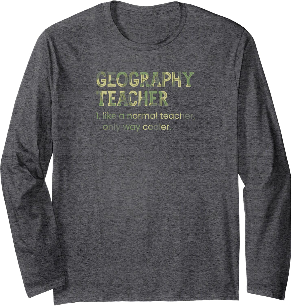 Geography Teacher Like A Normal Teacher Only Way Cooler Long Sleeve T-Shirt - Adult Unisex Dark Heather Grey