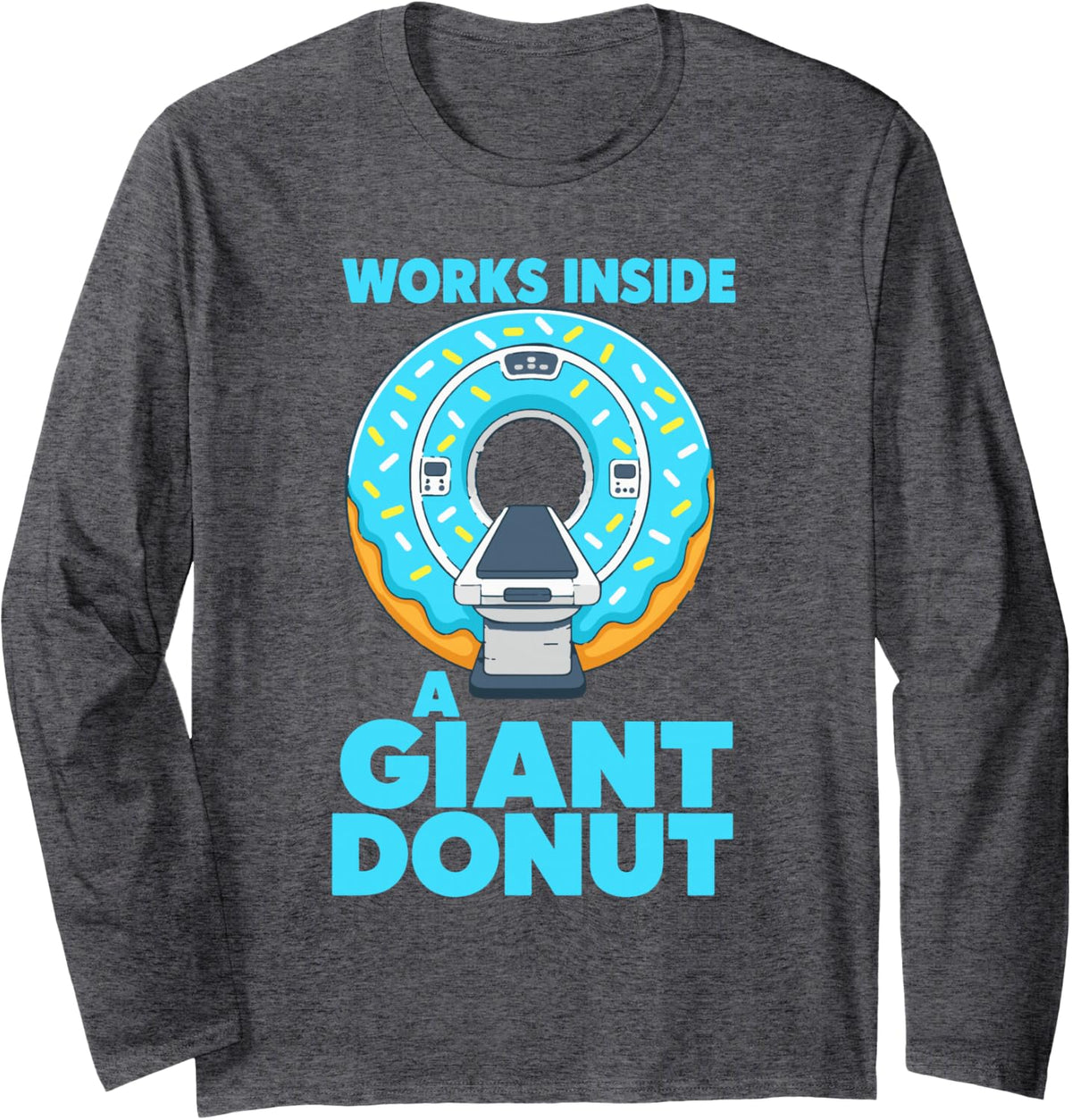 Works Inside A Giant Donut MRI Tech Radiographer Long Sleeve T-Shirt - Adult Unisex Dark Heather Grey
