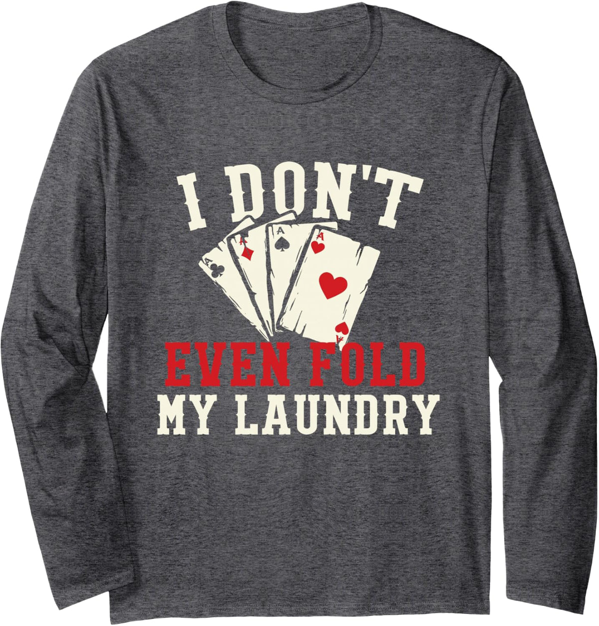 I Don't Even Fold My Laundry - Poker Card Player Gambler Long Sleeve T-Shirt - Adult Unisex Dark Heather Grey