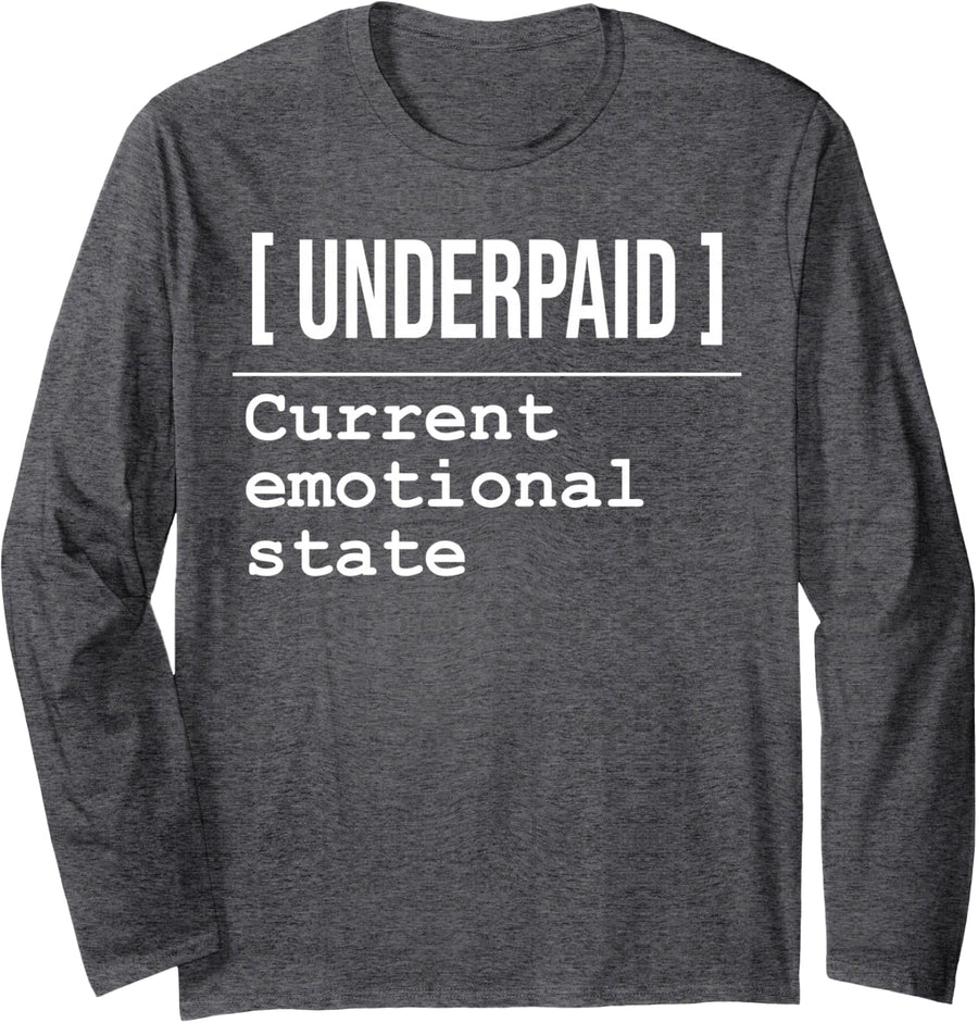Underpaid Current Emotional State Sassy Humor Mood Emotion Long Sleeve T-Shirt - Adult Unisex Dark Heather Grey