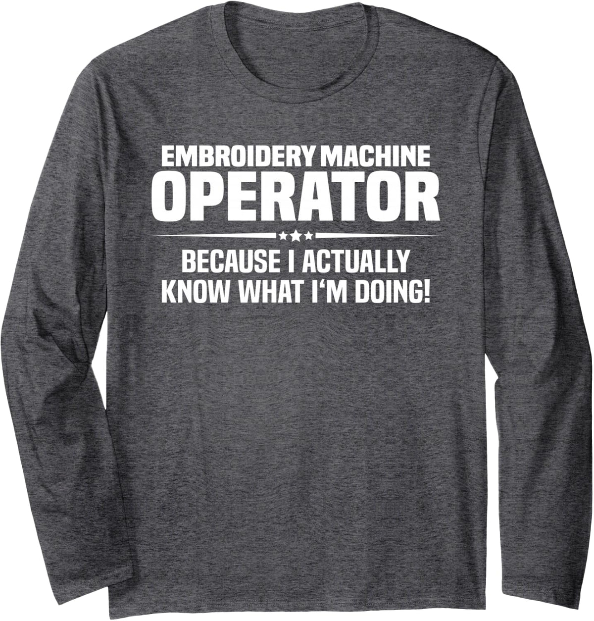 Embroidery Machine Operator What I'm Doing Long Sleeve T-Shirt - Adult Unisex Dark Heather Grey