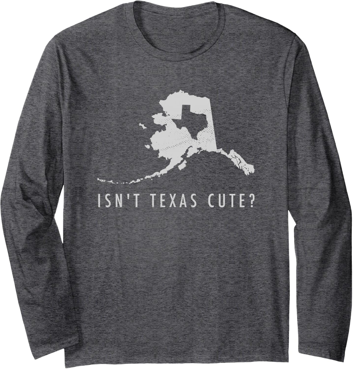Alaska Longsleeve T-Shirt Isn't Texas Cute Funny Map Gift Long Sleeve T-Shirt - Adult Unisex Dark Heather Grey