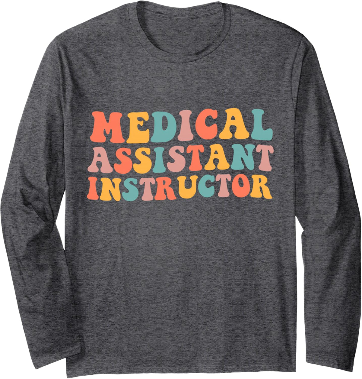 Medical Assistant Instructor Long Sleeve T-Shirt - Adult Unisex Dark Heather Grey
