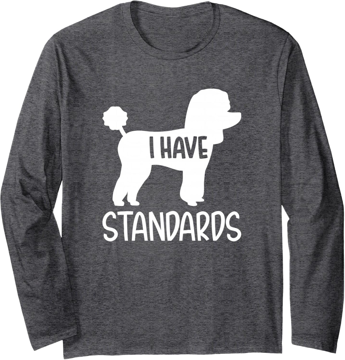 Poodle I have standards Long Sleeve T-Shirt - Adult Unisex Dark Heather Grey