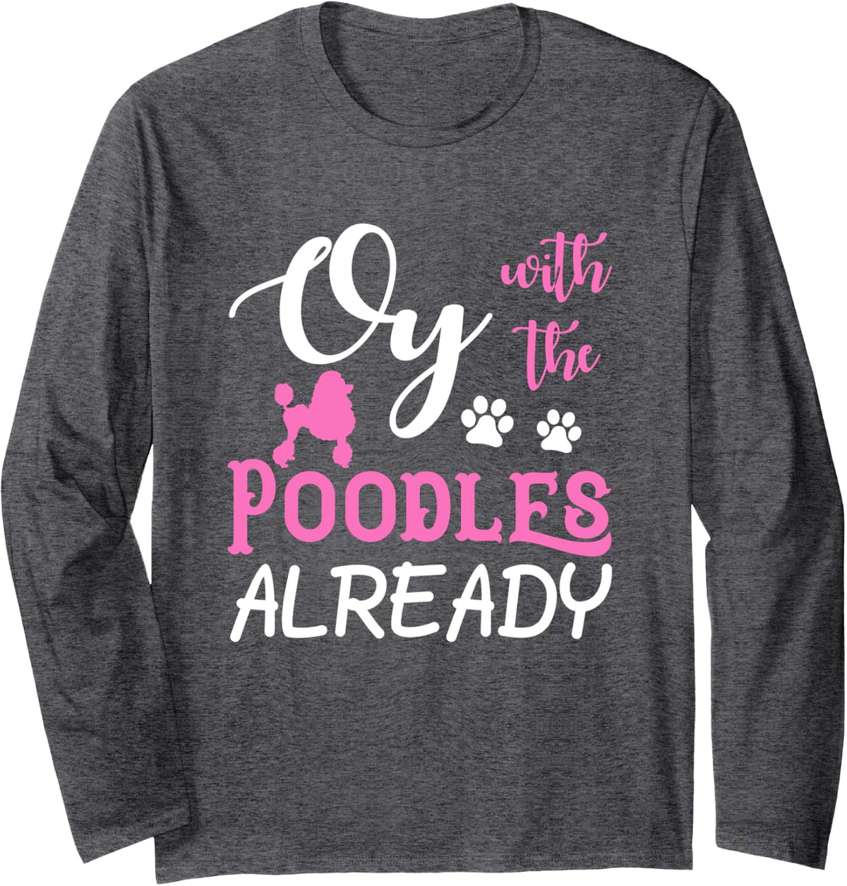 Oy With the Poodles Already Tshirt Standard Dog Lover Breed - Adult Unisex Dark Heather Grey