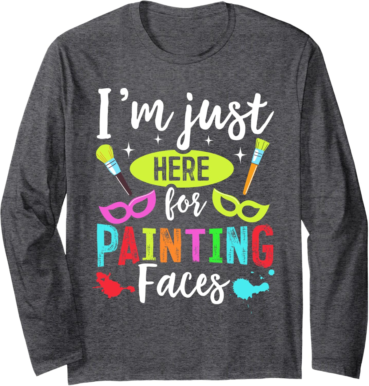 I'm just here for painting faces Design for a Face painter Long Sleeve T-Shirt - Adult Unisex Dark Heather Grey