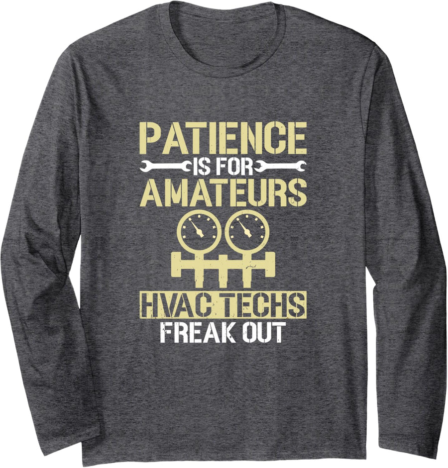 Patience for Amateurs HVAC Techs Freak Out HVAC Technician Long Sleeve T-Shirt - Adult Unisex Dark Heather Grey
