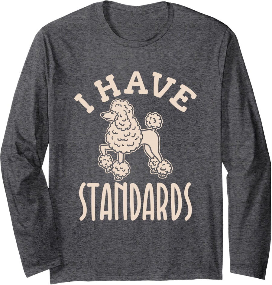 I Have Standards - Standard Poodle Long Sleeve T-Shirt - Adult Unisex Dark Heather Grey