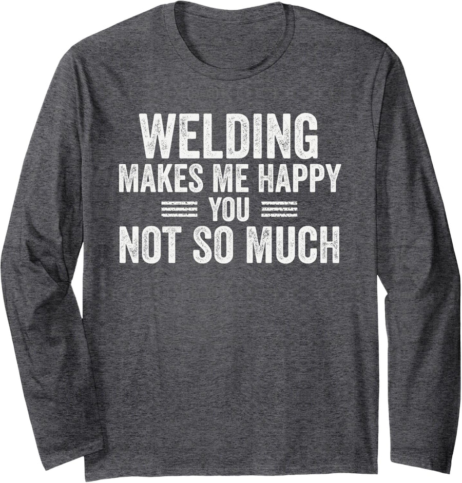 Welding Makes Me Happy You Not So Much Funny Welder Long Sleeve T-Shirt - Adult Unisex Dark Heather Grey