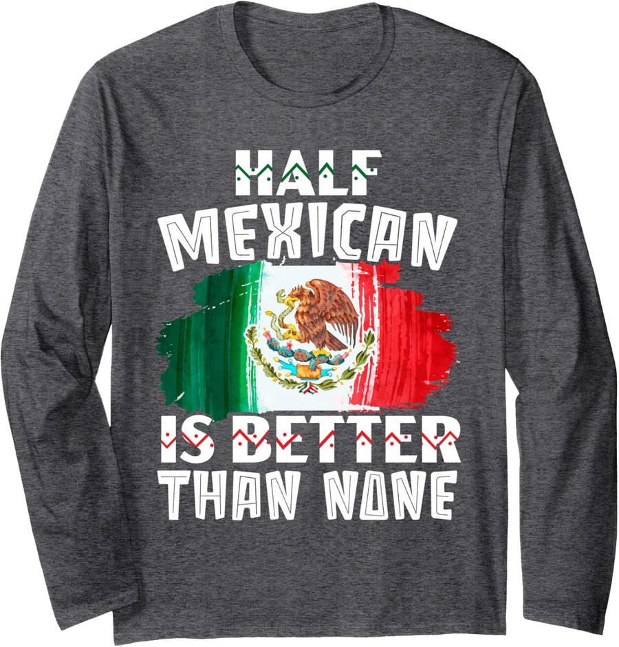Half Mexican is Better Than None Mexico Talavera Flag Long Sleeve T-Shirt - Adult Unisex Dark Heather Grey