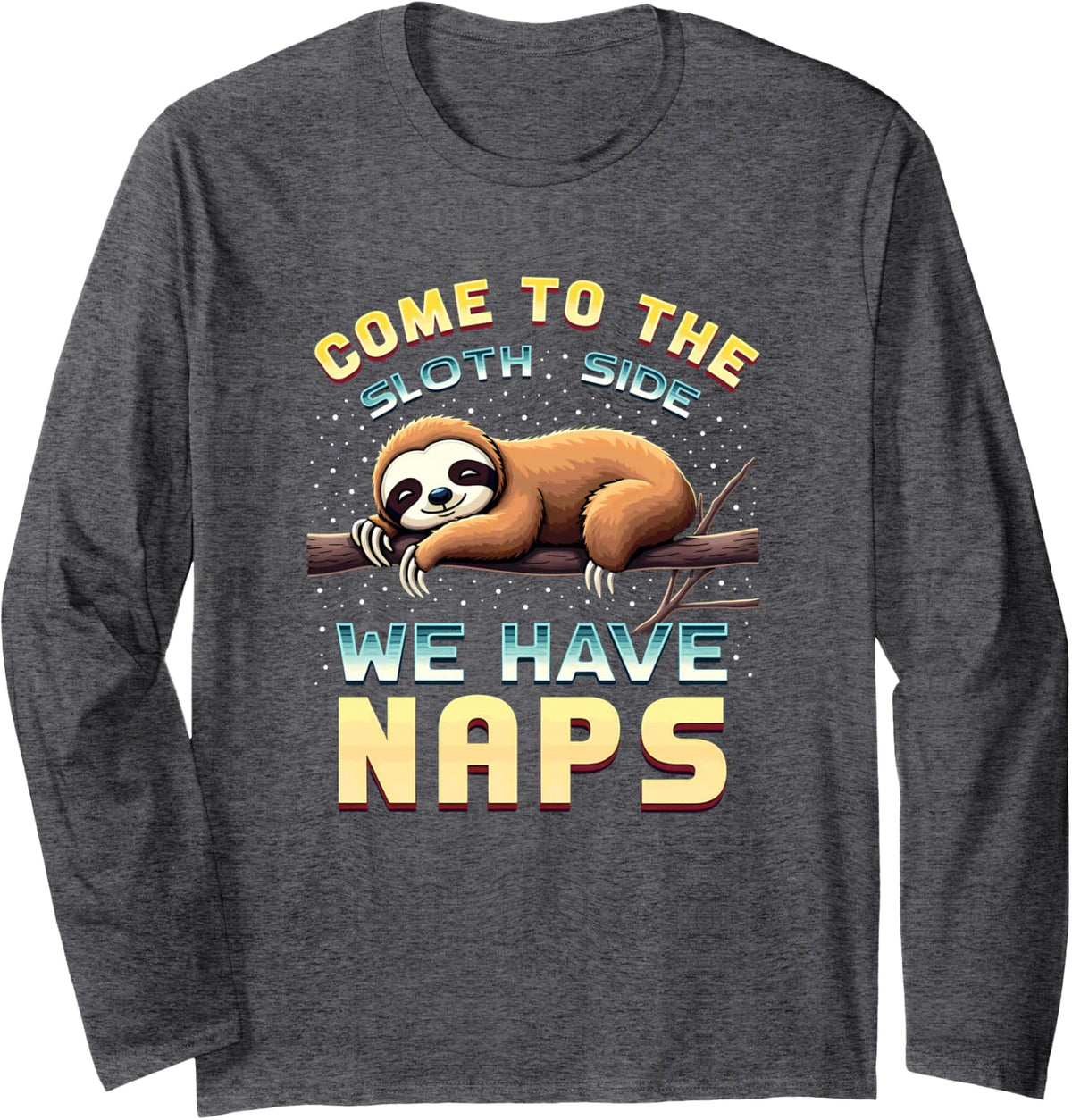 Come to the Sloth Side, We're Taking a nap Long Sleeve T-Shirt - Adult Unisex Dark Heather Grey