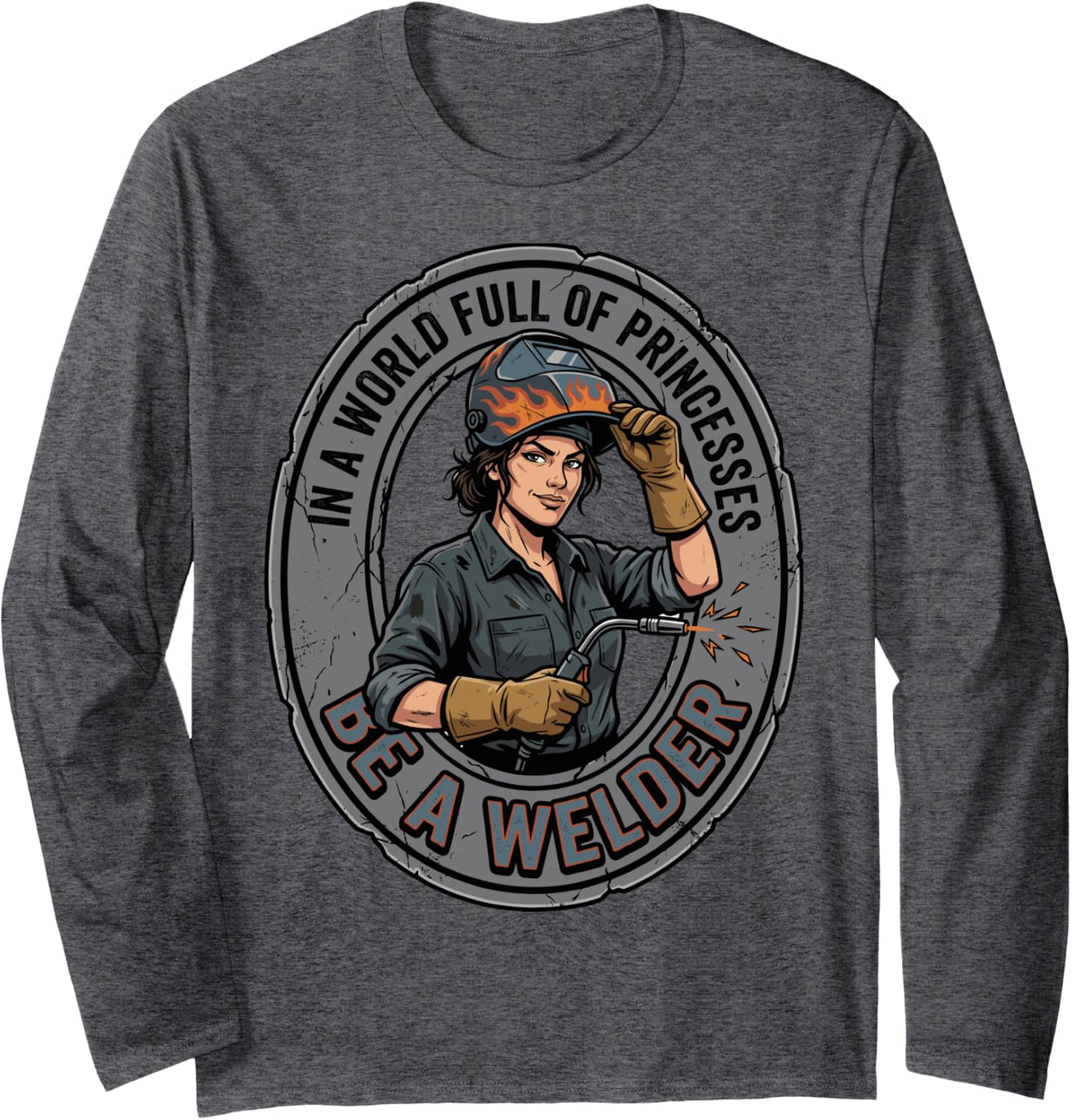 in A World Full of Princesses Be A Welder Women Welding Tee Long Sleeve T-Shirt - Adult Unisex Dark Heather Grey