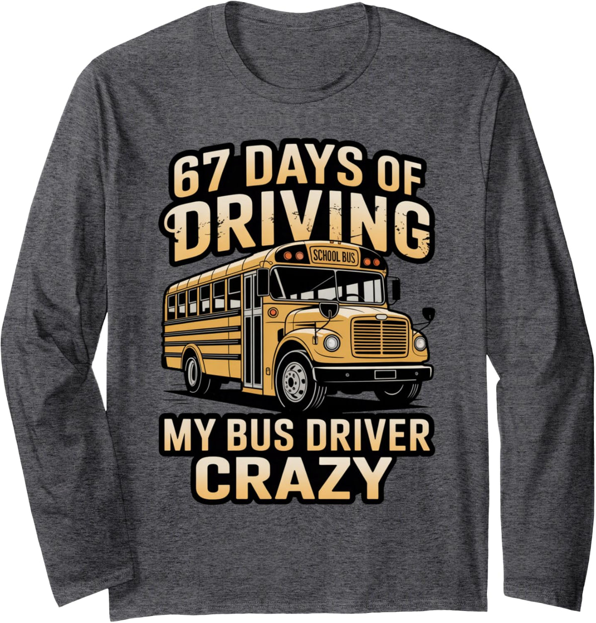 67 Days Driving Teacher Student Kids School Bus Long Sleeve T-Shirt - Adult Unisex Dark Heather Grey