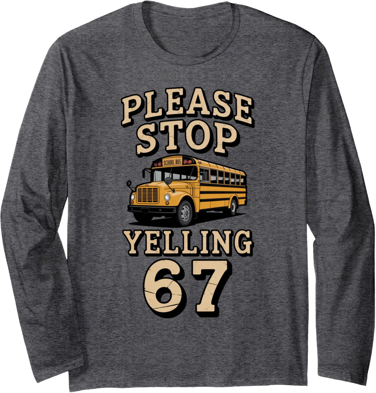Please Stop Yelling 67 Teacher Student Kids School Bus Long Sleeve T-Shirt - Adult Unisex Dark Heather Grey