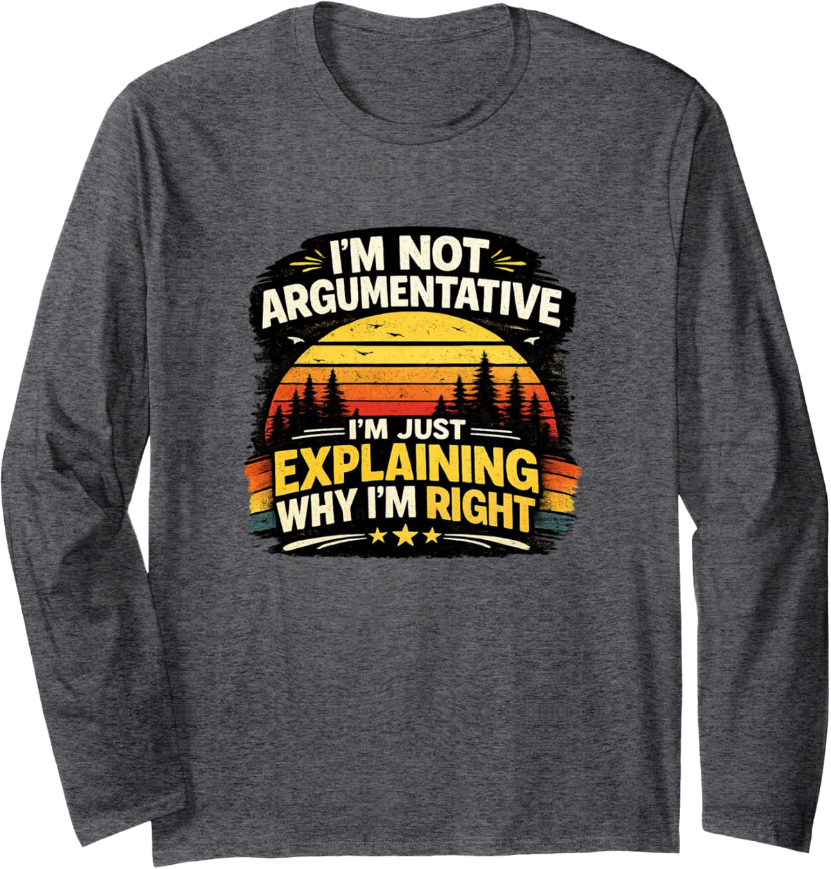 I'm Not Argumentative I'm Just Right Funny Long Sleeve T-Shirt - Adult Unisex Dark Heather Grey