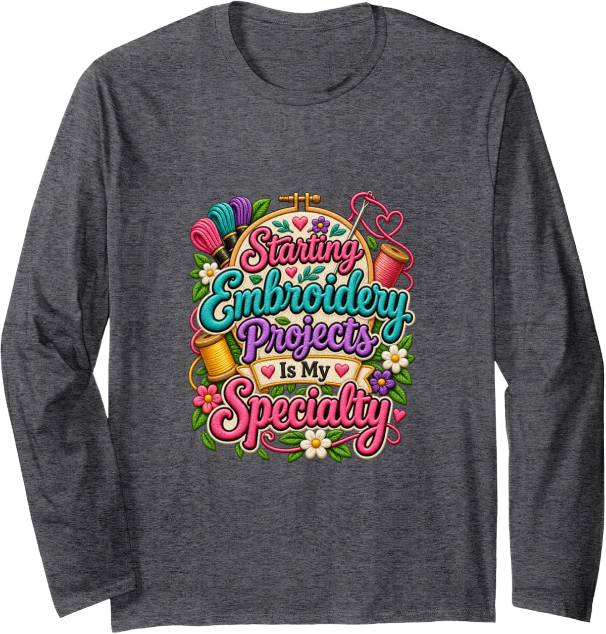 Starting Embroidery Projects is My Specialty Funny Crafter Long Sleeve T-Shirt - Adult Unisex Dark Heather Grey