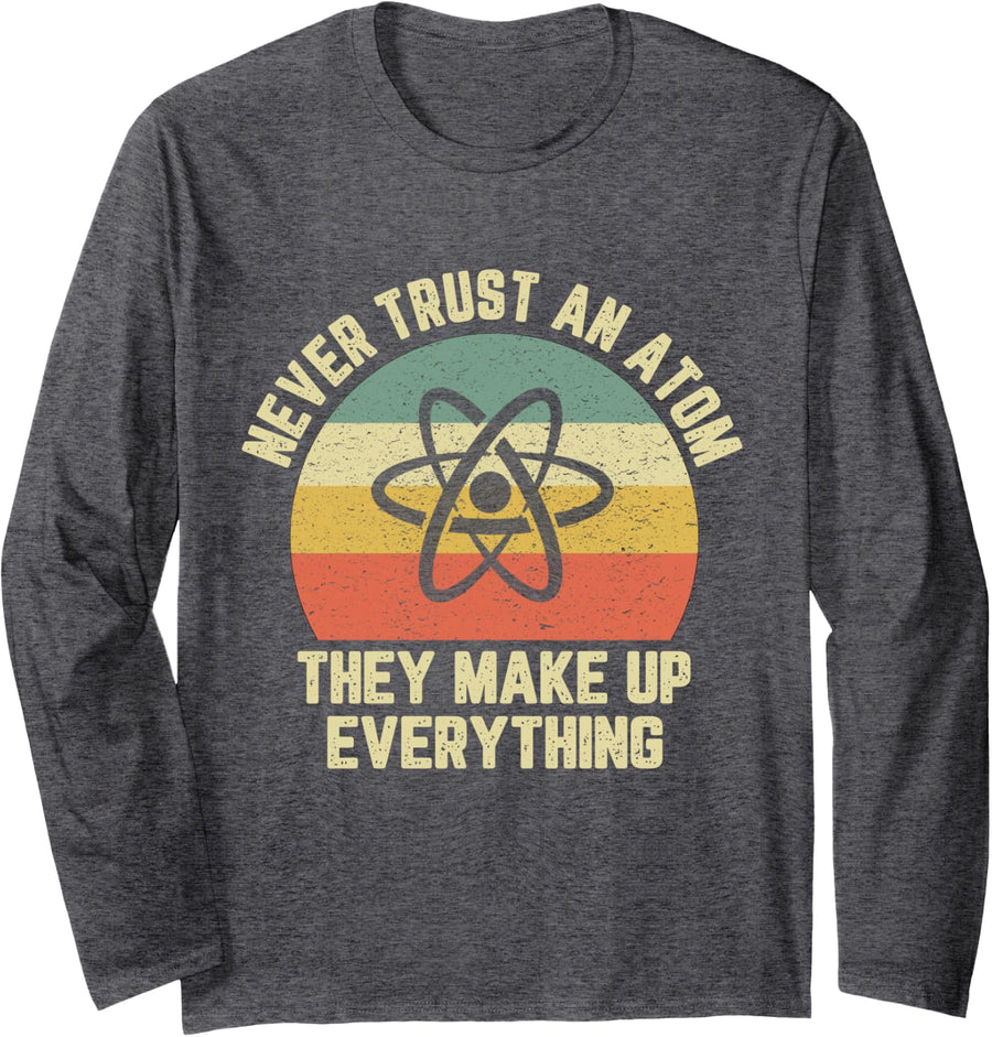 Never Trust an Atom Science Shirt Funny Love Science Teacher Long Sleeve T-Shirt - Adult Unisex Dark Heather Grey