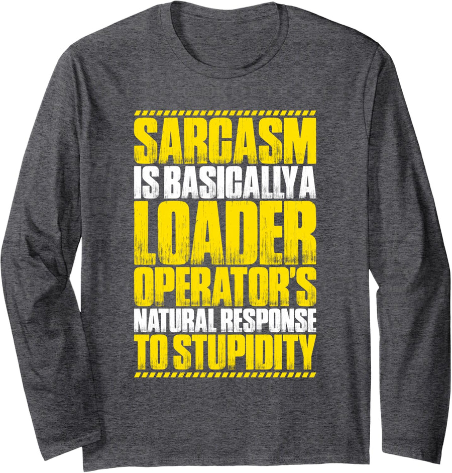Loader Operator Sarcasm Response Long Sleeve T-Shirt - Adult Unisex Dark Heather Grey