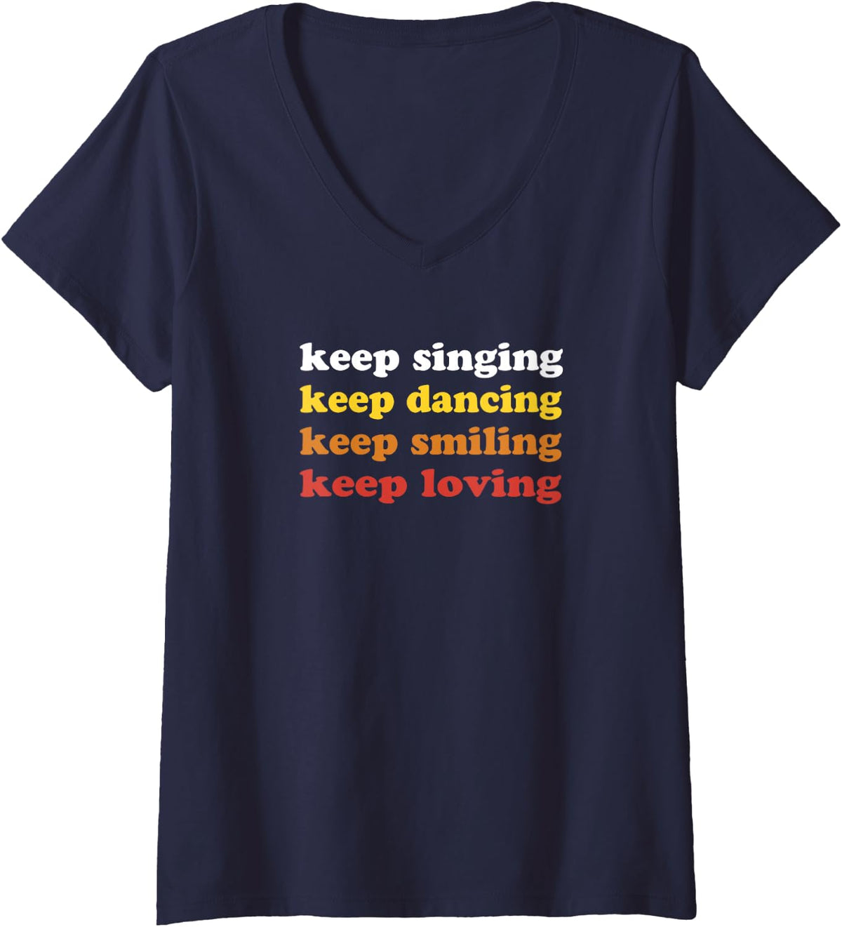 Womens Keep Singing Dancing Smiling Loving Colorful Inspirational V-Neck T-Shirt - Navy Blue
