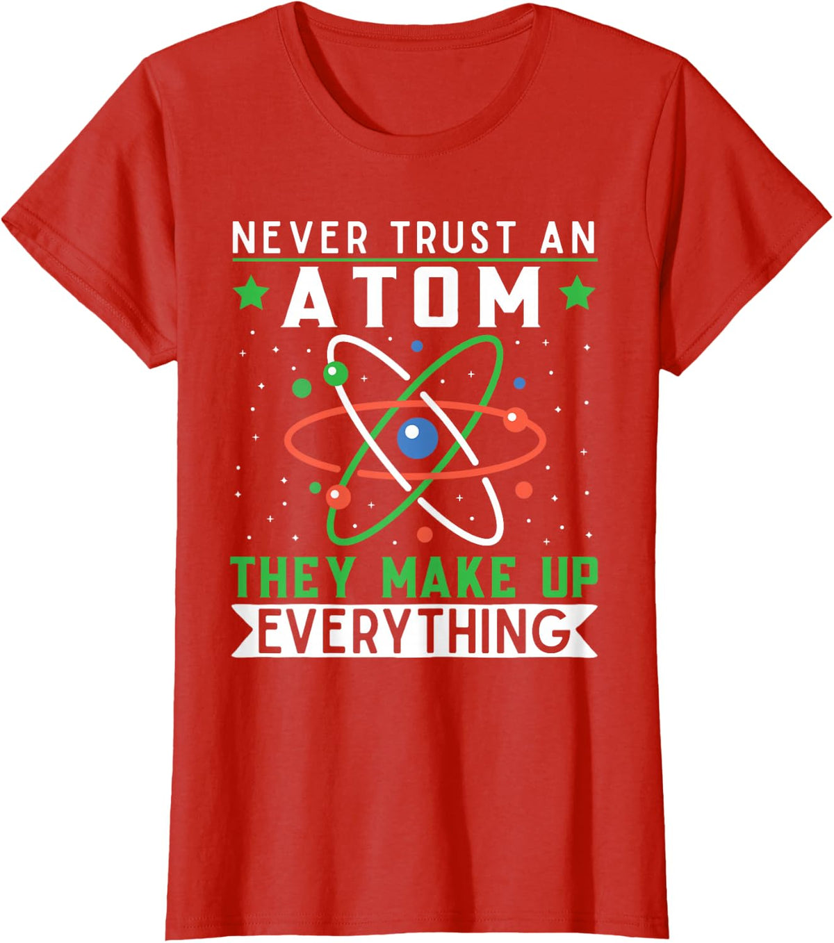 Never Trust An Atom They Make Up Everything Science Teacher Tee T-Shirt - Red