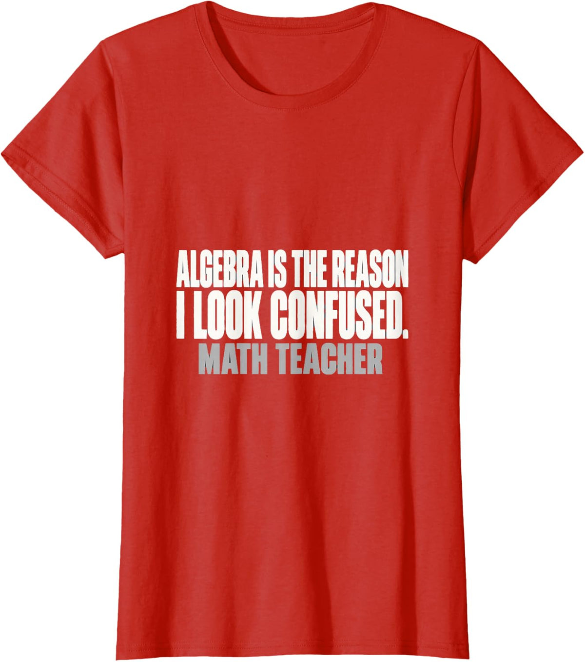 Algebra is the Reason I Look Confused Math Teacher Math Gift T-Shirt - Red