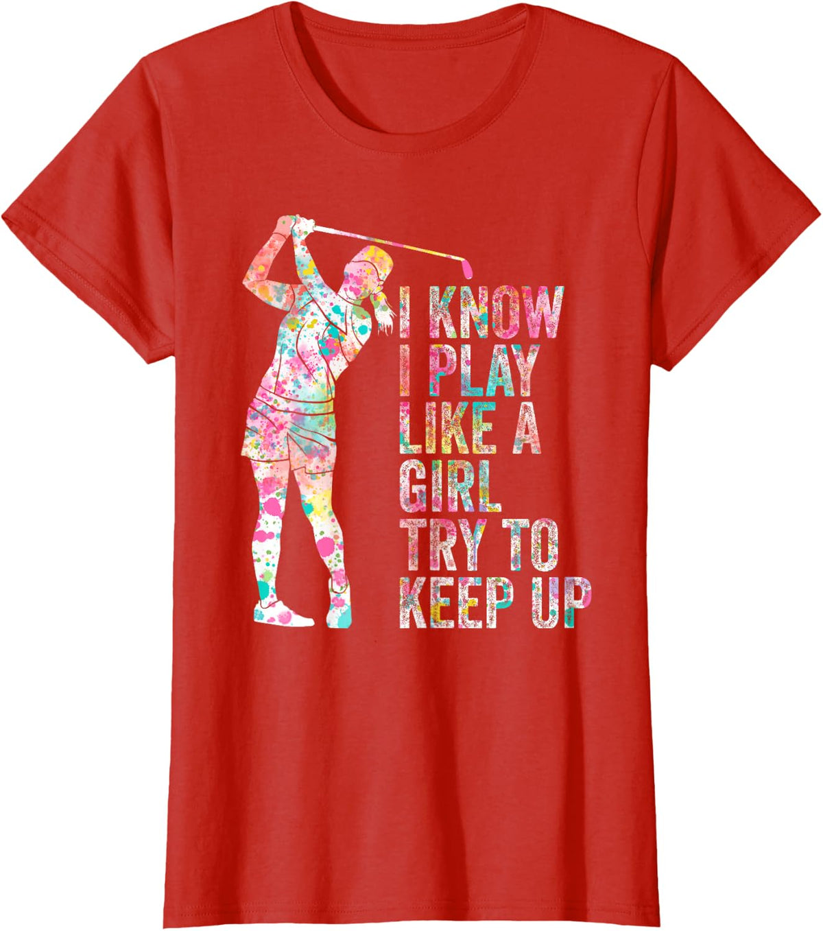 I Know I Play Like A Girl Try To Keep Up Golf T-Shirt - Red