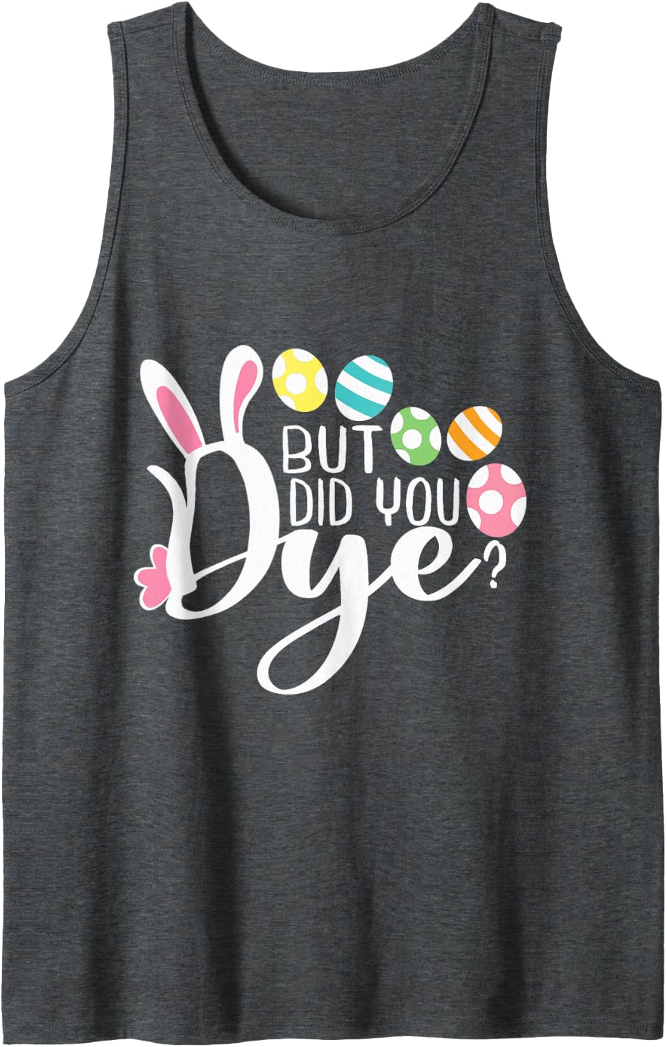 But Did You Dye Funny Easter Egg Dye Sarcastic Workout Tank Top - Dark Heather Grey
