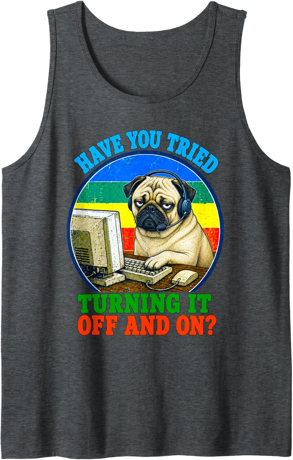 Have You Tried Turning It Off and On Tech Support Pug Dog Tank Top - Dark Heather Grey