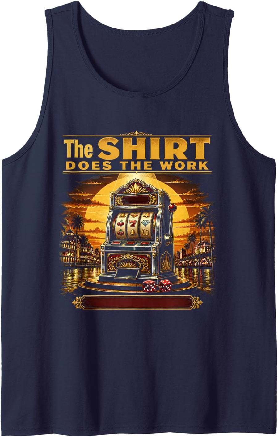 The Shirt Does The Work Lucky Shirt Funny Casino Shirt Sleeveless Tank Top - Navy Blue